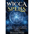 Wicca Spells: A Beginner's Guide to Harness the Power of Wiccan Magick Spells to Attract Love, Wealth, Health, Divination and Protection - Paperback