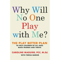 Why Will No One Play with Me?: The Play Better Plan to Help Children of All Ages Make Friends and Thrive - Hardcover