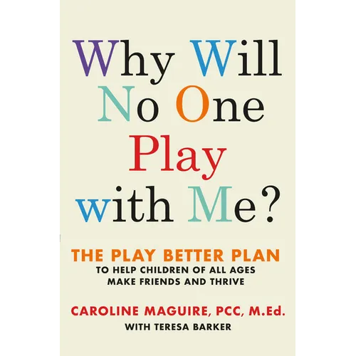 Why Will No One Play with Me?: The Play Better Plan to Help Children of All Ages Make Friends and Thrive - Hardcover