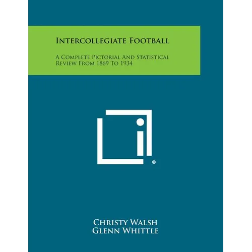 Intercollegiate Football: A Complete Pictorial and Statistical Review from 1869 to 1934 - Paperback