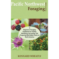 Pacific Northwest Foraging Field Guide: A Beginner's Foraging Guidebook for Finding, Identifying, Harvesting, and Preparing Wild Edible Plants of Nort - Hardcover
