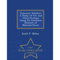 Economic Warfare: A Study of U.S. and China Strategy Using the Economic Element of National Power - War College Series - Paperback