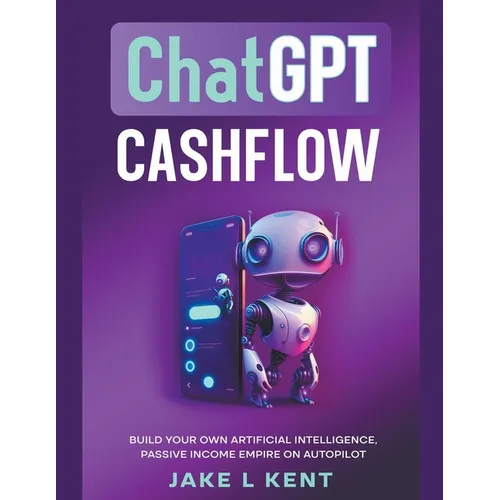 ChatGPT Cashflow Build Your own Artificial Intelligence, Passive Income Empire on Autopilot - Paperback