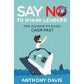 Say No to Shark Lenders!: Tips on How to Raise Cash Fast - Paperback