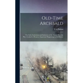 Old-time Archbald; the Early Institutions and Industries of the Town. How the Place Looked to Pioneers. Important Happenings in its History - Hardcover