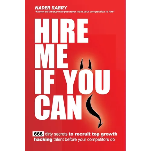 Hire me if you can: 666 dirty secrets to recruit top growth hacking talent before your competitors do - Paperback