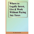 Where to Legally Invest, Live & Work Without Paying Any Taxes - Paperback