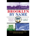 Brooklyn by Name: How the Neighborhoods, Streets, Parks, Bridges, and More Got Their Names - Hardcover