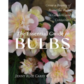 The Essential Guide to Bulbs: Grow a Bounty of Beautiful Bulbs in Gardens and Containers - Paperback