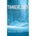 Timberland: The Story of William Perry: The Man Who Saved the Life of Henry Ford - Hardcover