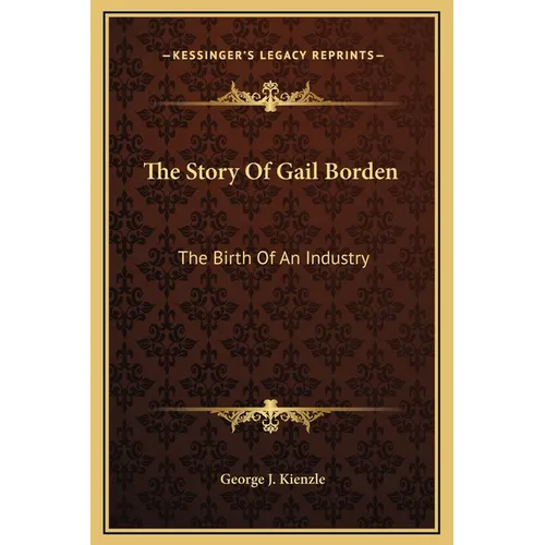The Story Of Gail Borden: The Birth Of An Industry - Hardcover