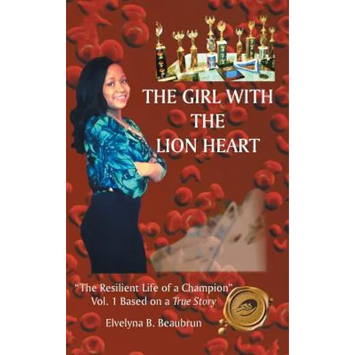 The Girl with the Lion Heart: "The Resilient Life of a Champion" Vol. 1 Based on a True Story - Hardcover