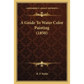 A Guide To Water Color Painting (1850) - Paperback