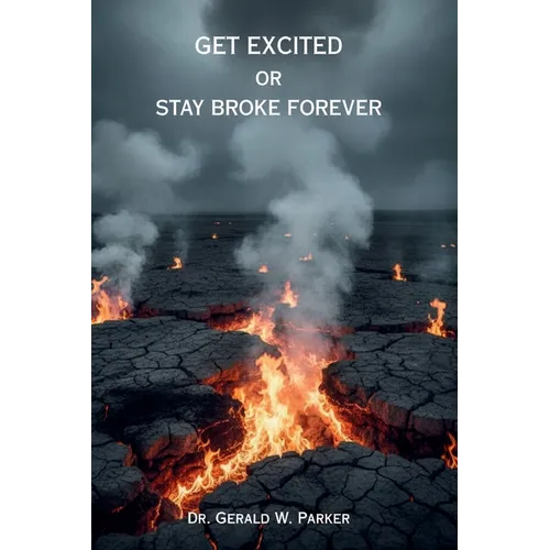 Get Excited or Stay Broke Forever: A Self-Help Manifesto for Reclaiming Your Fire, Fueling Your Future, and Creating a Life that Pays You Back - Paperback