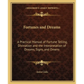 Fortunes and Dreams: A Practical Manual of Fortune Telling, Divination and the Interpretation of Dreams, Signs, and Omens - Paperback