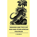 Wakaima and the Clay Man and Other African Folktales - Hardcover