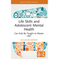 Life Skills and Adolescent Mental Health: Can Kids Be Taught to Master Life? - Paperback