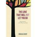 The Love That Will Not Let You Go: Being Christian Is Not What You Think - Paperback
