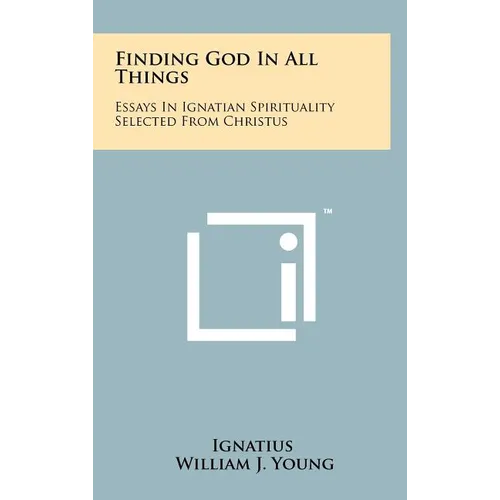 Finding God In All Things: Essays In Ignatian Spirituality Selected From Christus - Hardcover