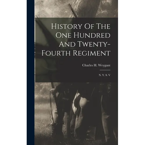 History Of The One Hundred And Twenty-fourth Regiment: N. Y. S. V - Hardcover