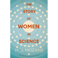 The Story of Women in Science - From Ancient Greece to the Early 20th Century: A History of Brilliant Women in the Sciences - Hardcover