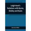 Leigh Hunt's Relations with Byron, Shelley and Keats - Paperback