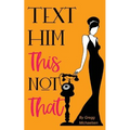 Text Him This Not That: Texting Tips to Build Attraction and Shorten His Response Time! - Paperback