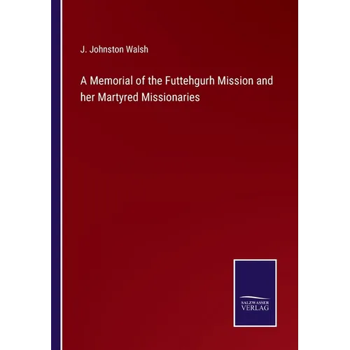 A Memorial of the Futtehgurh Mission and her Martyred Missionaries - Paperback