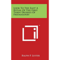 Look To The East! A Ritual Of The First Three Degrees Of Freemasonry - Hardcover