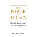 The Power of Legacy: Holistic Leadership for Lasting Impact - Paperback