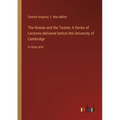 The Roman and the Teuton; A Series of Lectures delivered before the University of Cambridge: in large print - Paperback
