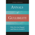 Annals of Gullibility: Why We Get Duped and How to Avoid It - Hardcover