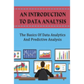 An Introduction To Data Analysis: The Basics Of Data Analytics And Predictive Analysis - Paperback