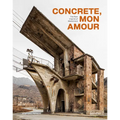 Concrete, Mon Amour: The Raw Imprint of Modernism - Hardcover