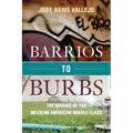 Barrios to Burbs: The Making of the Mexican American Middle Class - Paperback