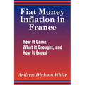 Fiat Money Inflation in France: How It Came, What It Brought, and How It Ended - Paperback