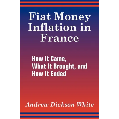 Fiat Money Inflation in France: How It Came, What It Brought, and How It Ended - Paperback