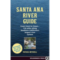 Santa Ana River Guide: From Crest to Coast - 110 Miles Along Southern California's Largest River System - Paperback