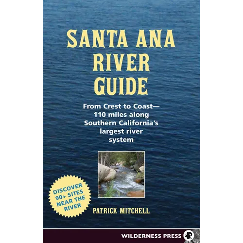 Santa Ana River Guide: From Crest to Coast - 110 Miles Along Southern California's Largest River System - Paperback