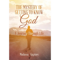 The Mystery of Getting to Know God: A Journey Through Life - Hardcover