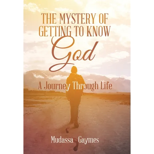 The Mystery of Getting to Know God: A Journey Through Life - Hardcover