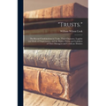"Trusts.": The Recent Combinations in Trade, Their Character, Legality and Mode of Organization, and the Rights, Duties and Liabi - Paperback