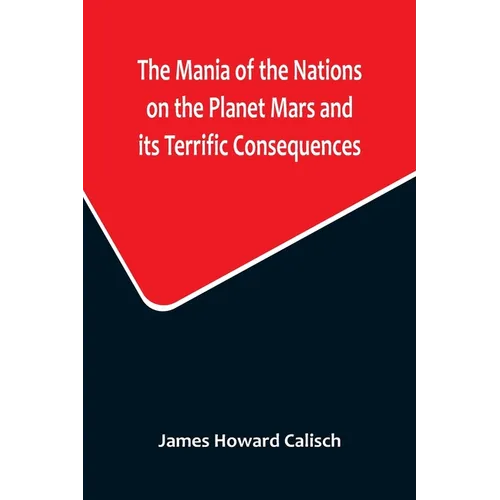 The Mania of the Nations on the Planet Mars and its Terrific Consequences; A Combination of Fun and Wisdom - Paperback