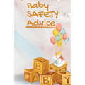 Baby Safety Advice Tips: Must Have Guide to Keeping Your Baby Safe/ Educates and Advises Parents on the Best Effective Methods for Keeping Their Child - Paperback
