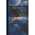 The Scientific Angler: Being a General and Instructive Work on Artistic Angling - Hardcover