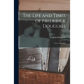 The Life and Times of Frederick Douglass: From 1817-1882 - Paperback