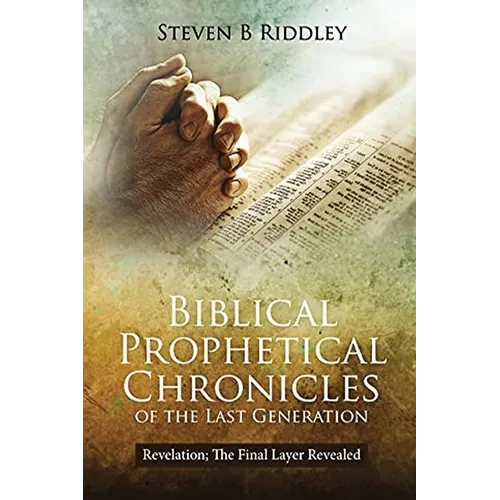 Biblical Prophetical Chronicles of the Last Generation "Revelation: The Final Layer Revealed" - Paperback