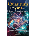 Quantum Physics and Higher Consciousness: Unlocking the Mysteries of Reality and Awakening Your Inner Power - Hardcover