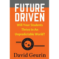 Future Driven: Will Your Students Thrive In An Unpredictable World? - Paperback
