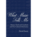 What Music Tells Me: Beauty, Truth and Goodness and Our Cultural Inheritance - Paperback